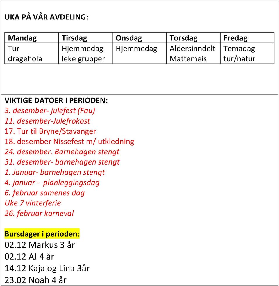 desember Nissefest m/ utkledning 24. desember. Barnehagen stengt 31. desember- barnehagen stengt 1. Januar- barnehagen stengt 4.