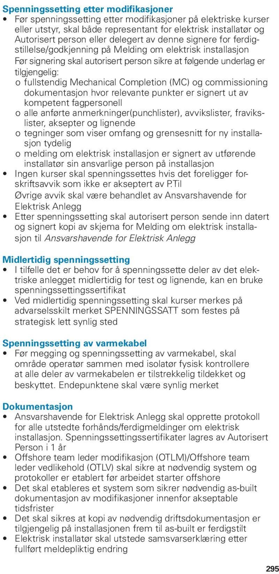 Completion (MC) og commissioning dokumentasjon hvor relevante punkter er signert ut av kompetent fagpersonell ooalle anførte anmerkninger(punchlister), avvikslister, fravikslister, aksepter og