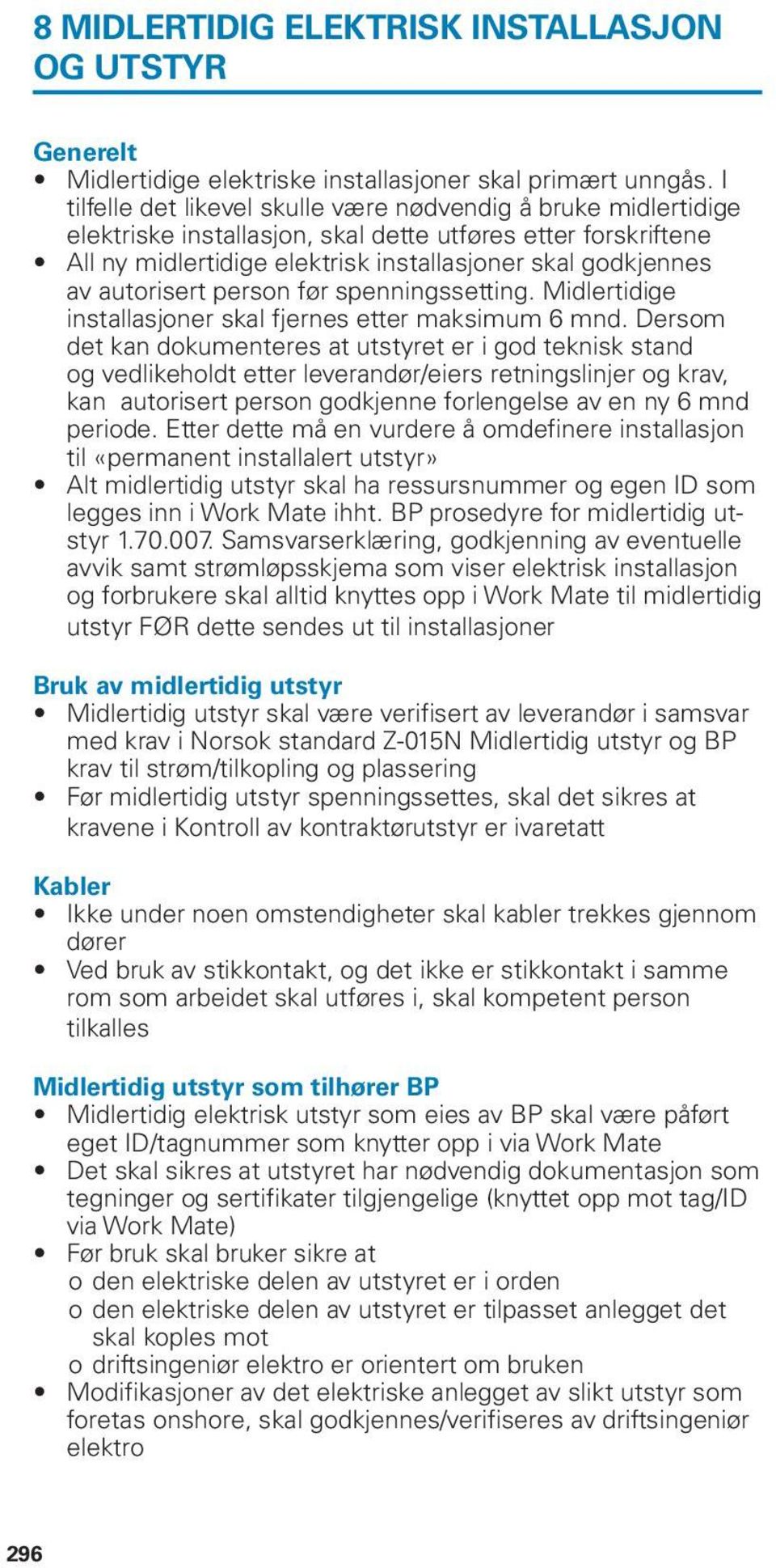 autorisert person før spenningssetting. Midlertidige installasjoner skal fjernes etter maksimum 6 mnd.