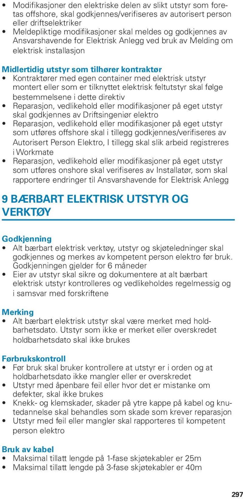 eller som er tilknyttet elektrisk feltutstyr skal følge bestemmelsene i dette direktiv Reparasjon, vedlikehold eller modifikasjoner på eget utstyr skal godkjennes av Driftsingeniør elektro