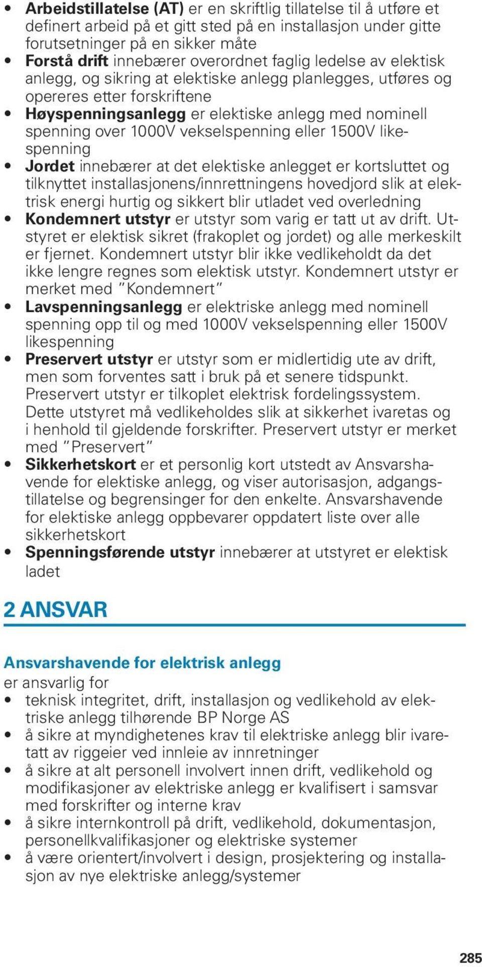 vekselspenning eller 1500V likespenning Jordet innebærer at det elektiske anlegget er kortsluttet og tilknyttet installasjonens/innrettningens hovedjord slik at elektrisk energi hurtig og sikkert