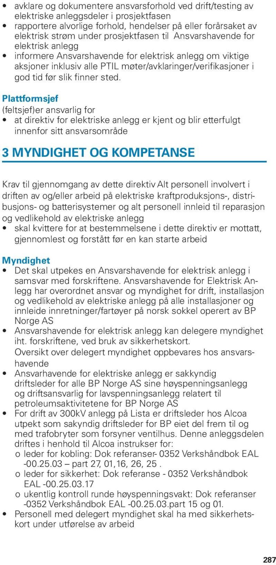 Plattformsjef (feltsjef) er ansvarlig for at direktiv for elektriske anlegg er kjent og blir etterfulgt innenfor sitt ansvarsområde 3 MYNDIGHET OG KOMPETANSE Krav til gjennomgang av dette direktiv