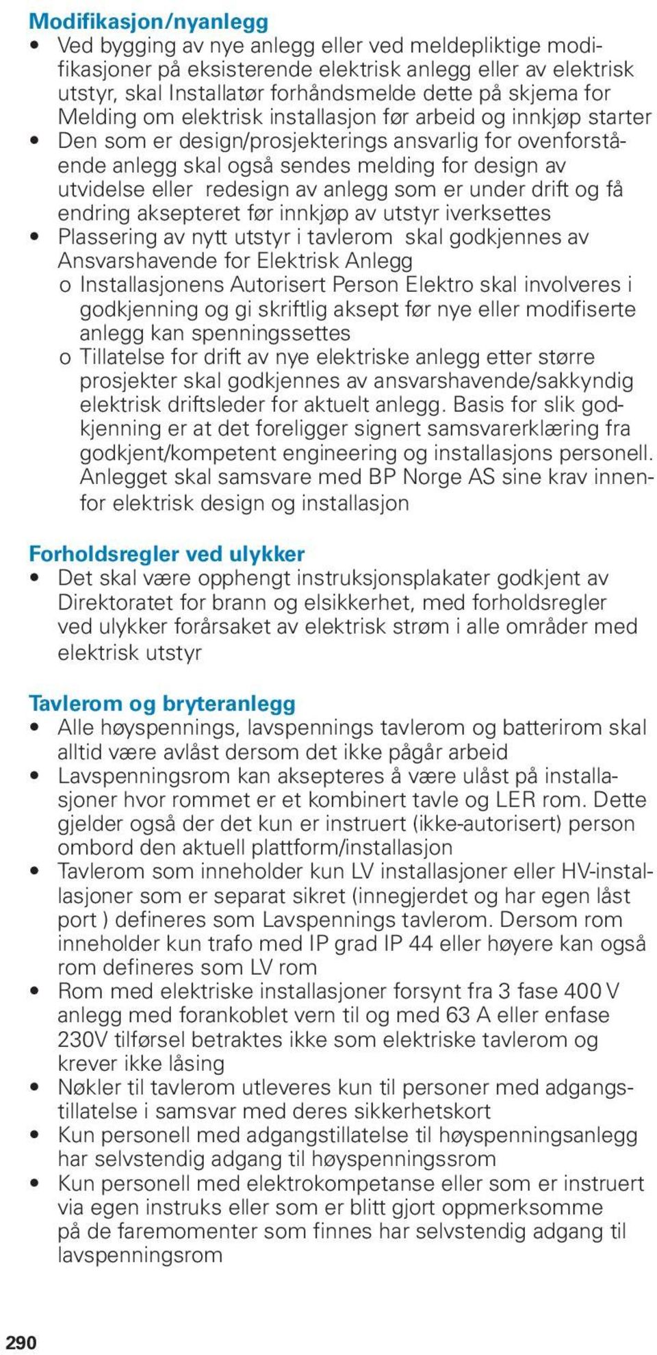 anlegg som er under drift og få endring aksepteret før innkjøp av utstyr iverksettes Plassering av nytt utstyr i tavlerom skal godkjennes av Ansvarshavende for Elektrisk Anlegg ooinstallasjonens