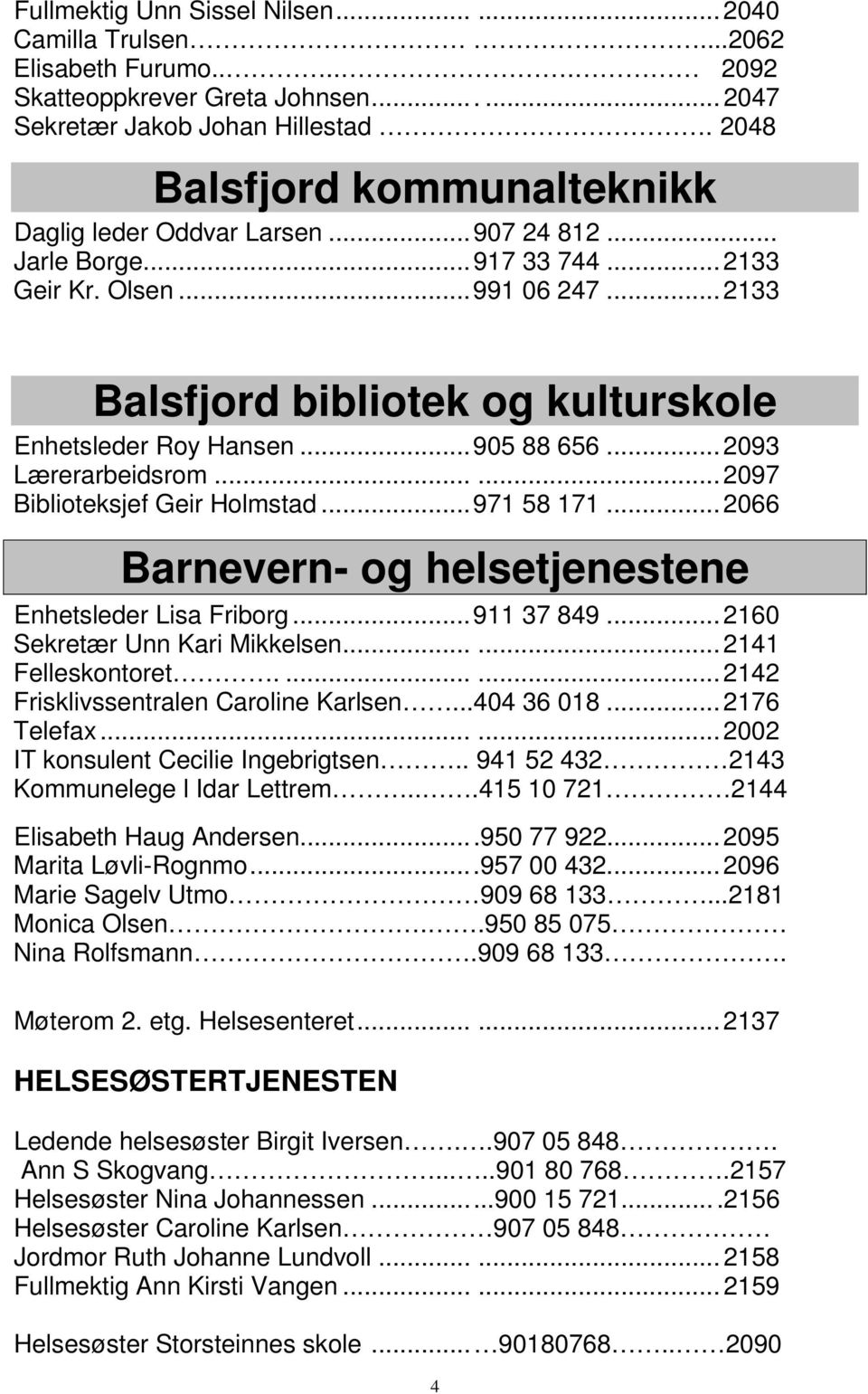 .. 2133 Balsfjord bibliotek og kulturskole Enhetsleder Roy Hansen... 905 88 656... 2093 Lærerarbeidsrom...... 2097 Biblioteksjef Geir Holmstad... 971 58 171.