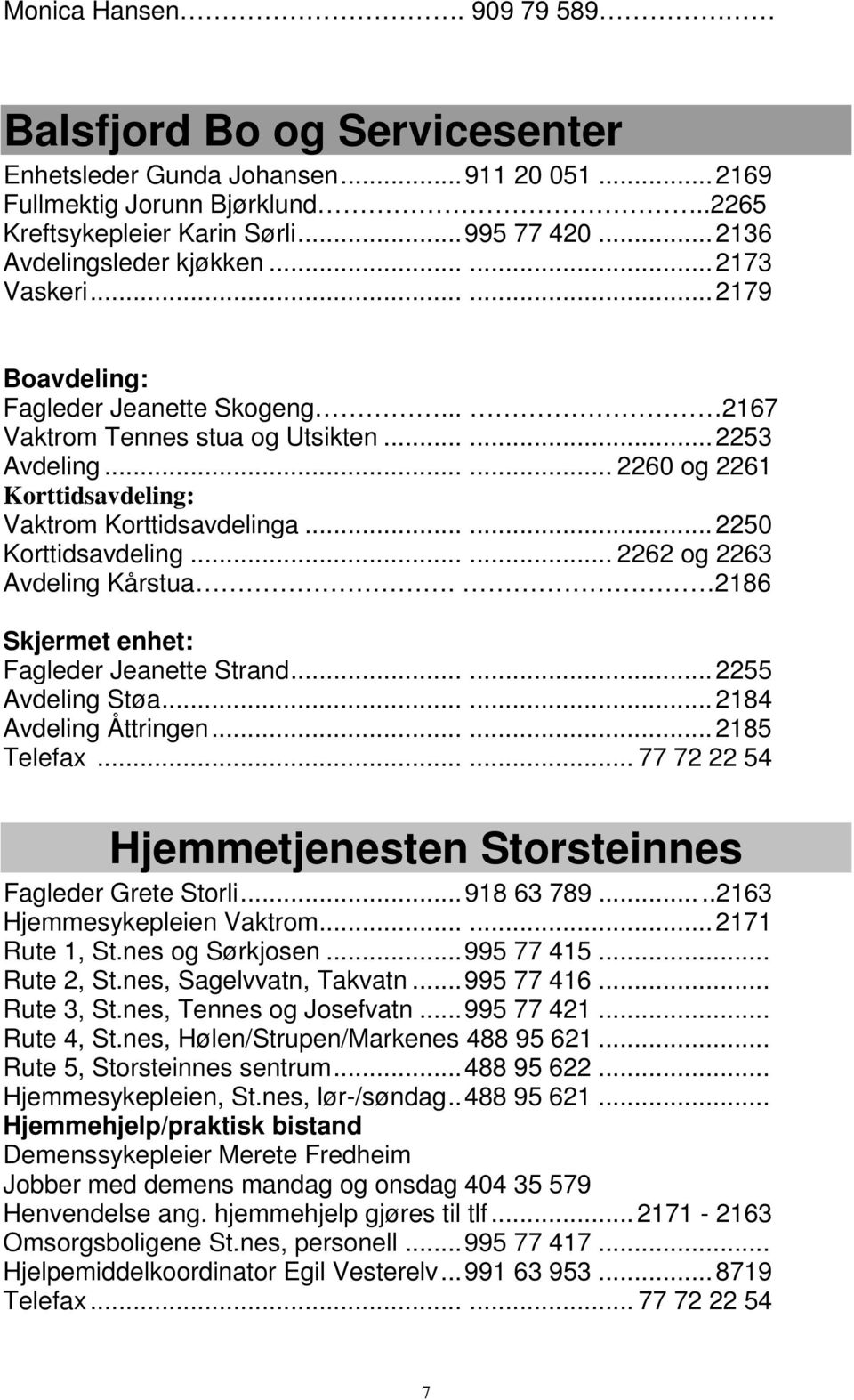 ..... 2260 og 2261 Korttidsavdeling: Vaktrom Korttidsavdelinga...... 2250 Korttidsavdeling...... 2262 og 2263 Avdeling Kårstua. 2186 Skjermet enhet: Fagleder Jeanette Strand...... 2255 Avdeling Støa.