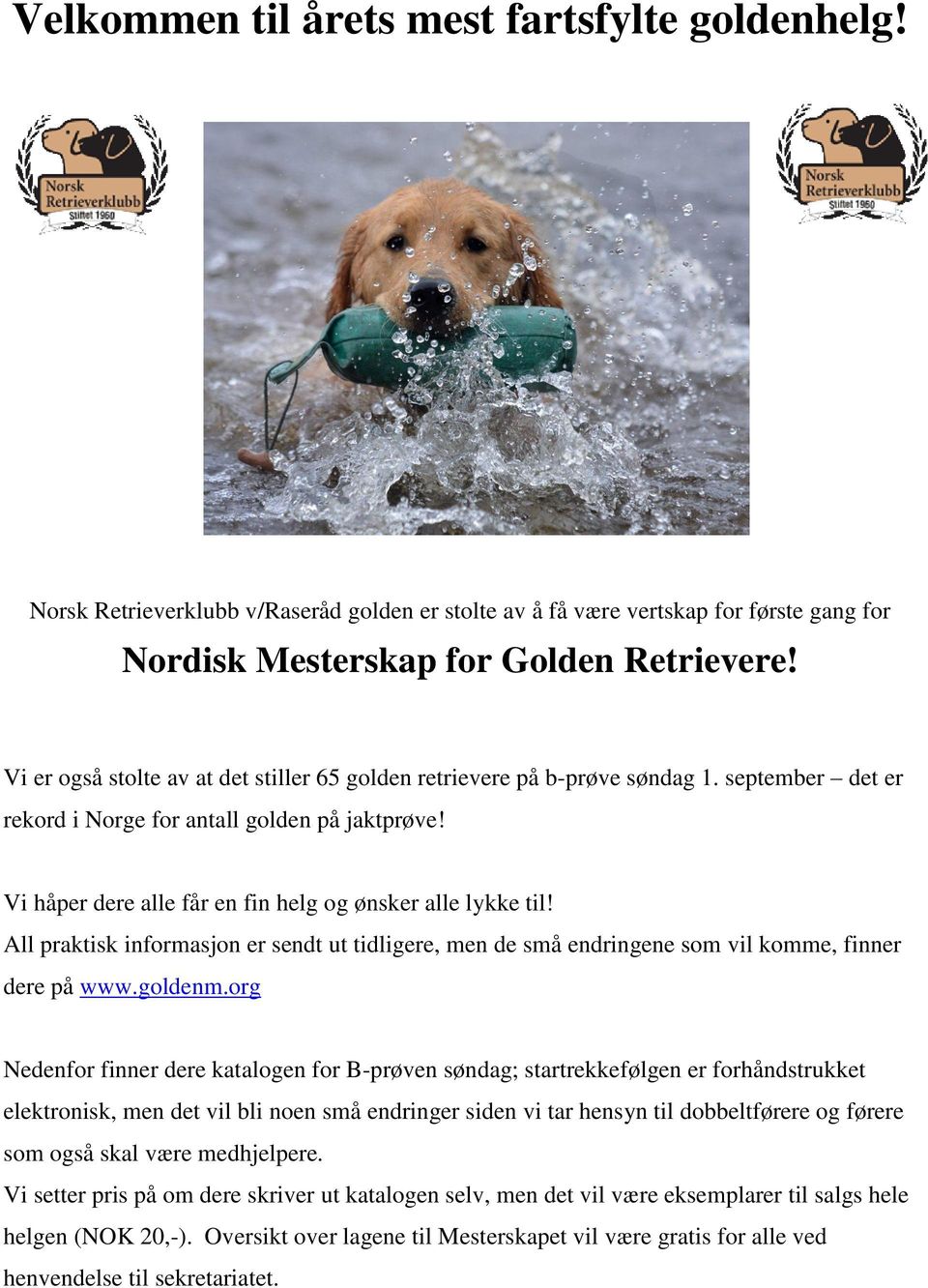 Vi håper dere alle får en fin helg og ønsker alle lykke til! All praktisk informasjon er sendt ut tidligere, men de små endringene som vil komme, finner dere på www.goldenm.