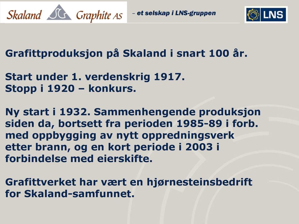 Sammenhengende produksjon siden da, bortsett fra perioden 1985-89 i forb.