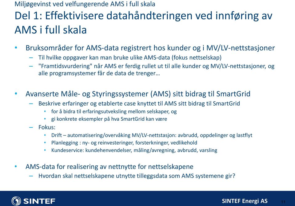 Avanserte Måle- og Styringssystemer (AMS) sitt bidrag til SmartGrid Beskrive erfaringer og etablerte case knyttet til AMS sitt bidrag til SmartGrid for å bidra til erfaringsutveksling mellom