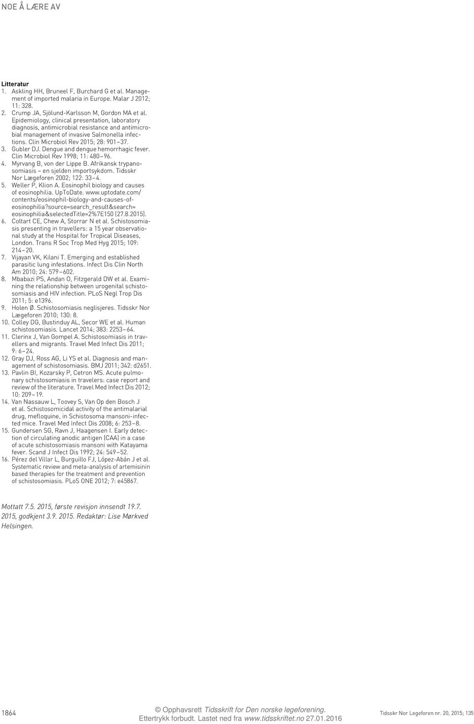 Dengue and dengue hemorrhagic fever. Clin Microbiol Rev 1998; 11: 480 96. 4. Myrvang B, von der Lippe B. Afrikansk trypanosomiasis en sjelden importsykdom. Tidsskr Nor Lægeforen 2002; 122: 33 4. 5.