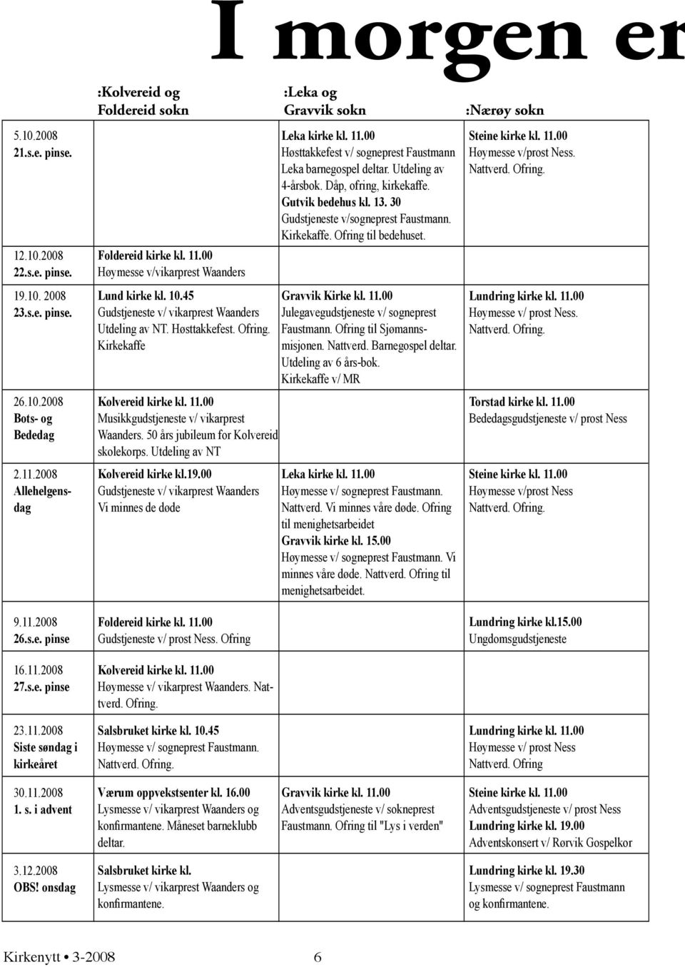 00 Høymesse v/vikarprest Waanders Lund kirke kl. 10.45 Gudstjeneste v/ vikarprest Waanders Utdeling av NT. Høsttakkefest. Ofring. Kirkekaffe Kolvereid kirke kl. 11.