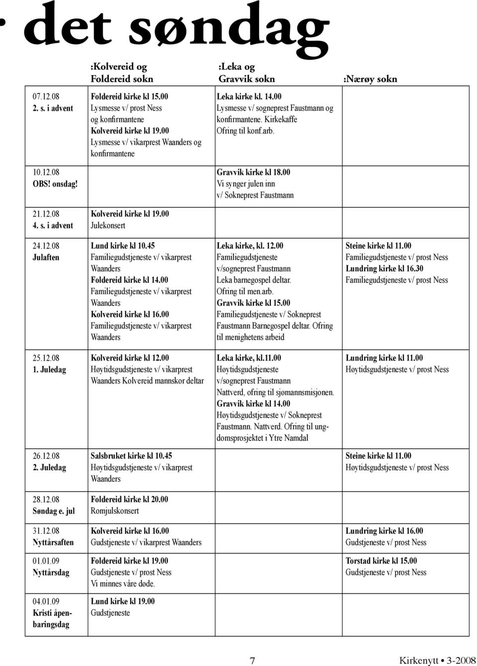 00 Vi synger julen inn v/ Sokneprest Faustmann 21.12.08 4. s. i advent Kolvereid kirke kl 19.00 Julekonsert 24.12.08 Julaften Lund kirke kl 10.