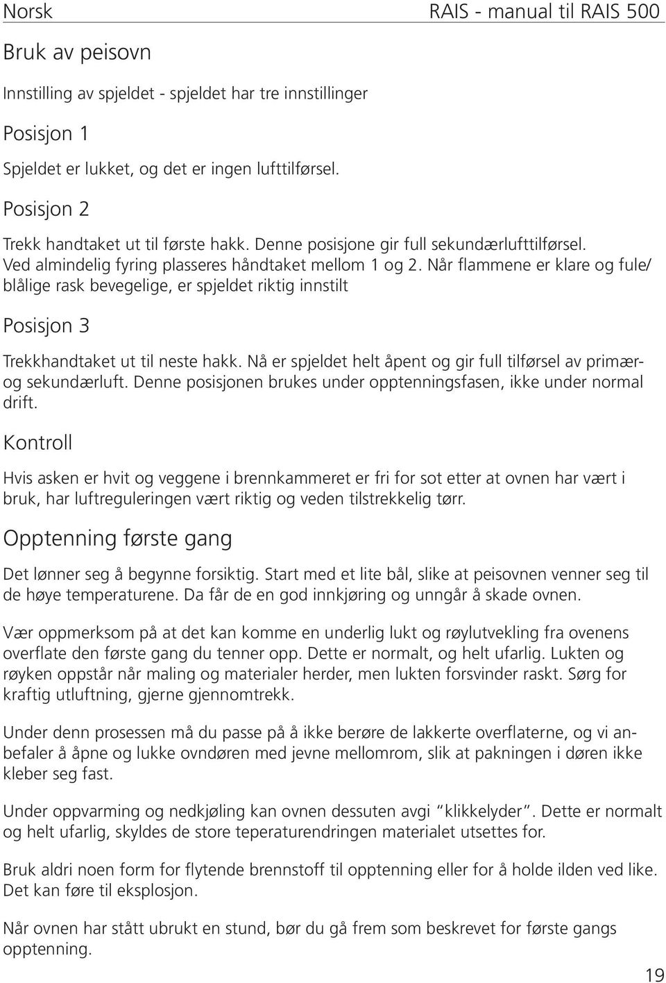 Når flammene er klare og fule/ blålige rask bevegelige, er spjeldet riktig innstilt Posisjon 3 Trekkhandtaket ut til neste hakk.