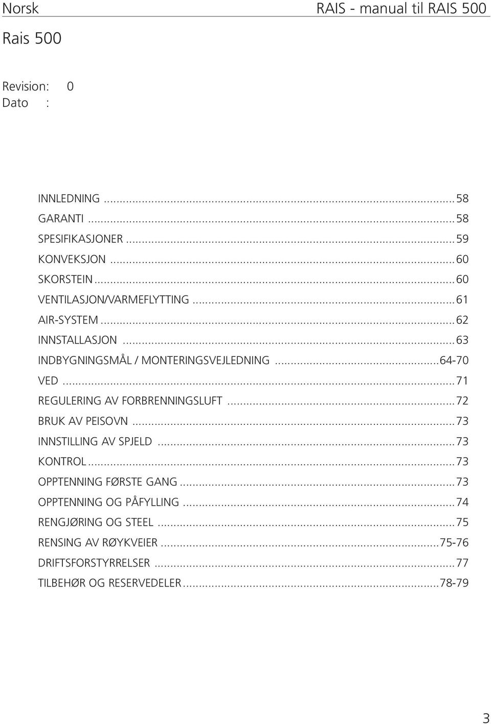 ..71 REGULERING AV FORBRENNINGSLUFT...72 BRUK AV PEISOVN...73 INNSTILLING AV SPJELD...73 KONTROL...73 OPPTENNING FØRSTE GANG.