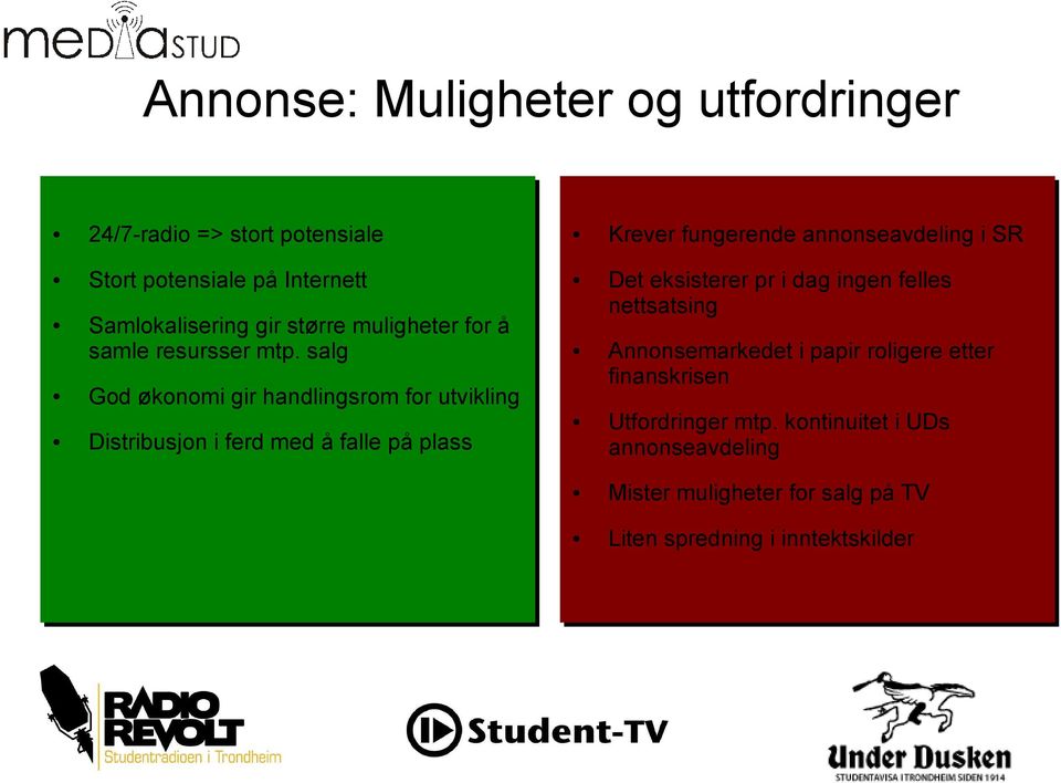 salg God økonomi gir handlingsrom for utvikling Distribusjon i i ferd med å falle på plass Det eksisterer pr i i dag ingen felles