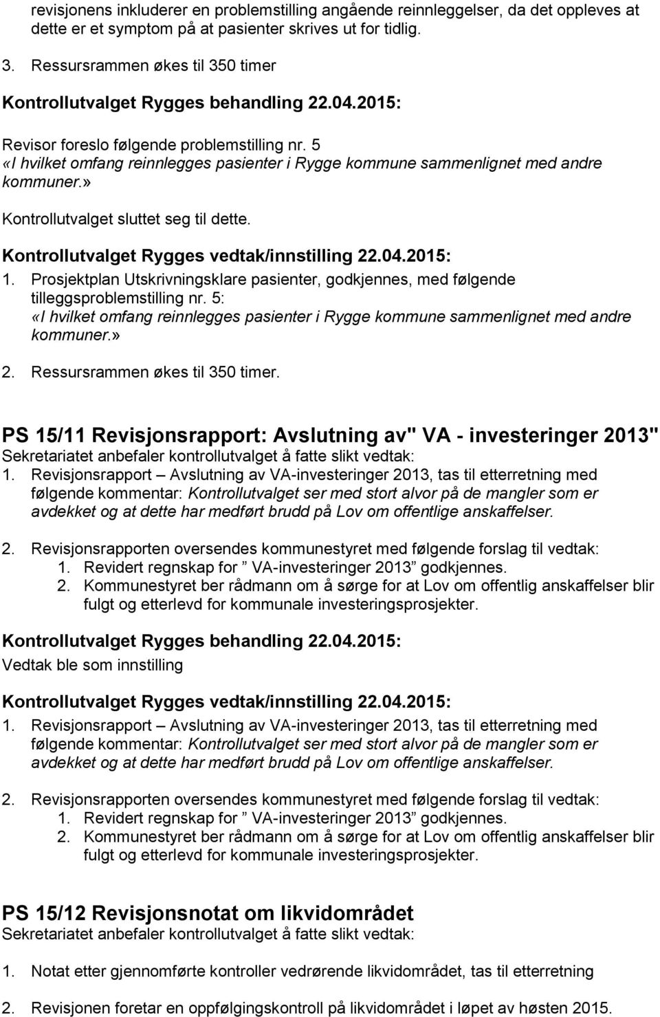 » Kontrollutvalget sluttet seg til dette. 1. Prosjektplan Utskrivningsklare pasienter, godkjennes, med følgende tilleggsproblemstilling nr.