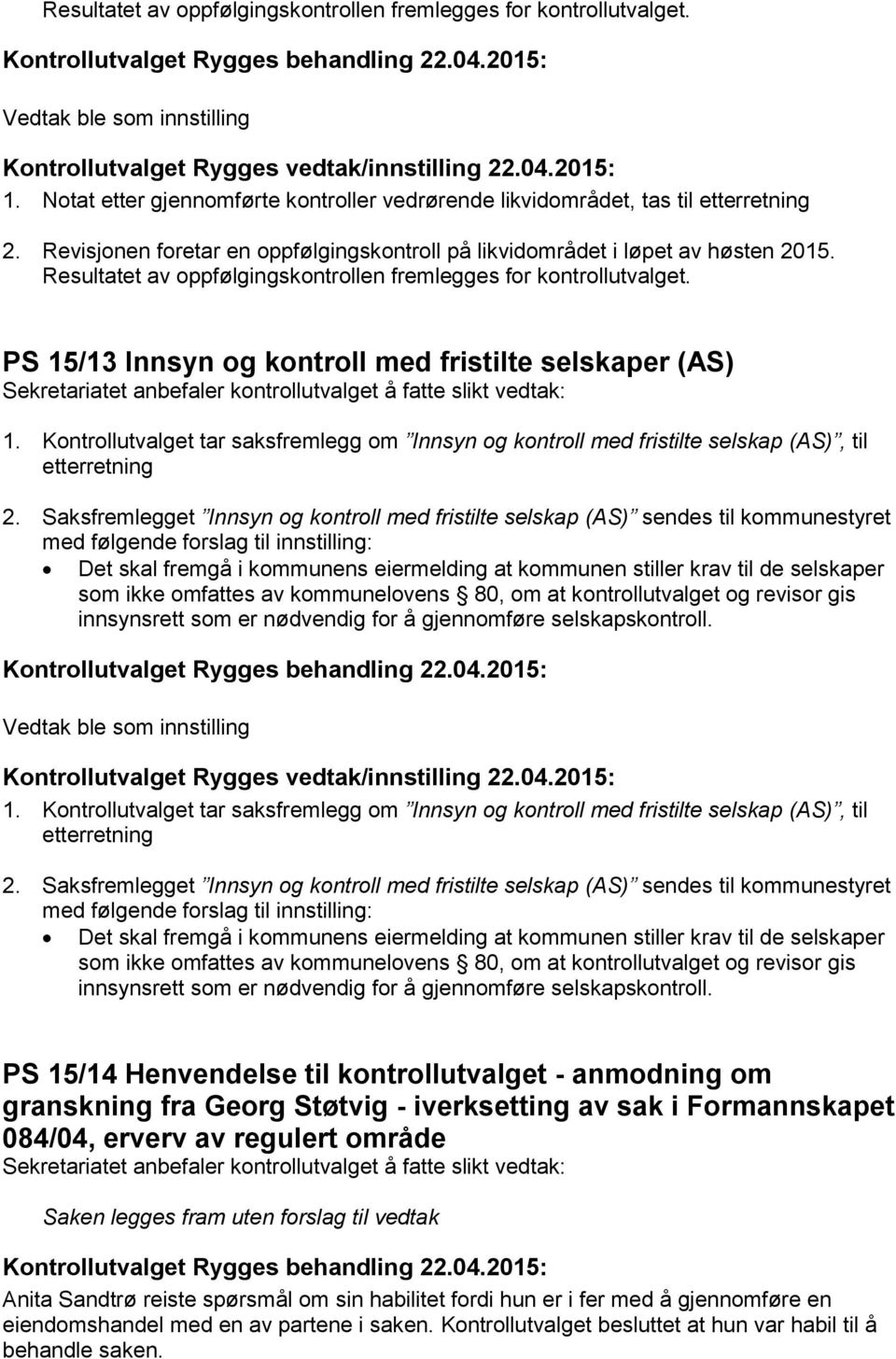 PS 15/13 Innsyn og kontroll med fristilte selskaper (AS) 1. Kontrollutvalget tar saksfremlegg om Innsyn og kontroll med fristilte selskap (AS), til etterretning 2.