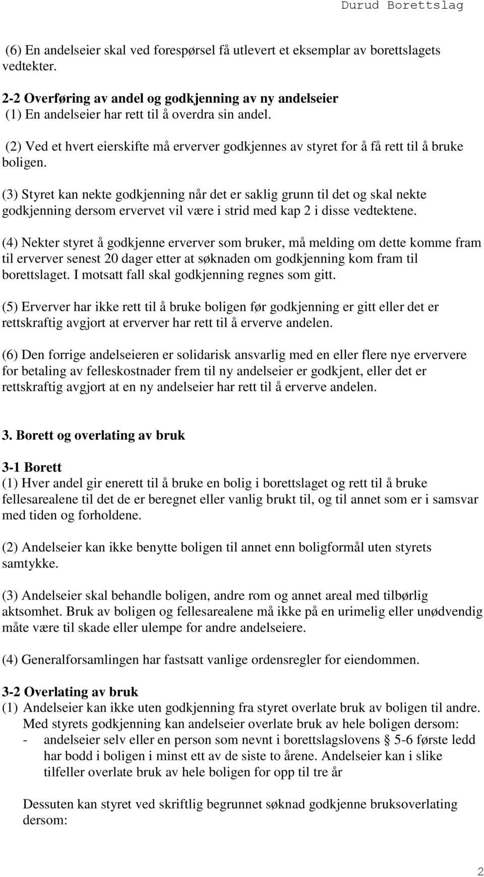 (3) Styret kan nekte godkjenning når det er saklig grunn til det og skal nekte godkjenning dersom ervervet vil være i strid med kap 2 i disse vedtektene.