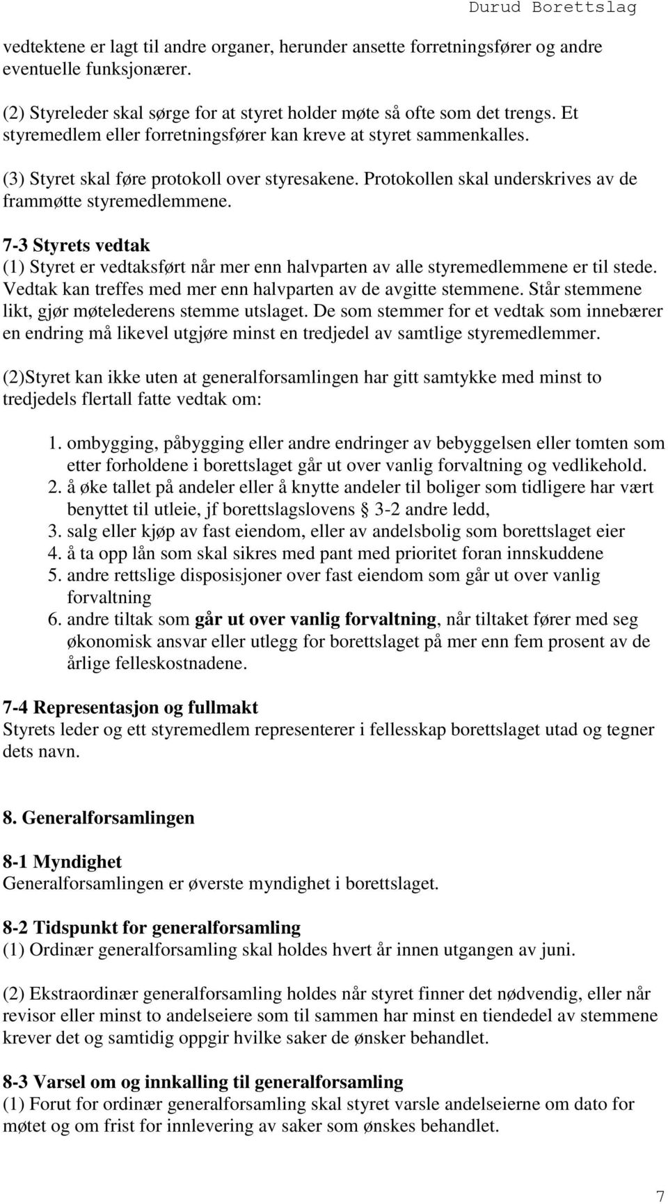 7-3 Styrets vedtak (1) Styret er vedtaksført når mer enn halvparten av alle styremedlemmene er til stede. Vedtak kan treffes med mer enn halvparten av de avgitte stemmene.