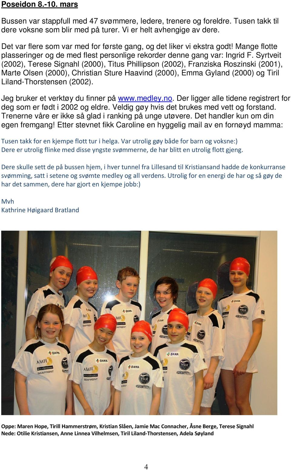 Syrtveit (2002), Terese Signahl (2000), Titus Phillipson (2002), Franziska Roszinski (2001), Marte Olsen (2000), Christian Sture Haavind (2000), Emma Gyland (2000) og Tiril Liland-Thorstensen (2002).