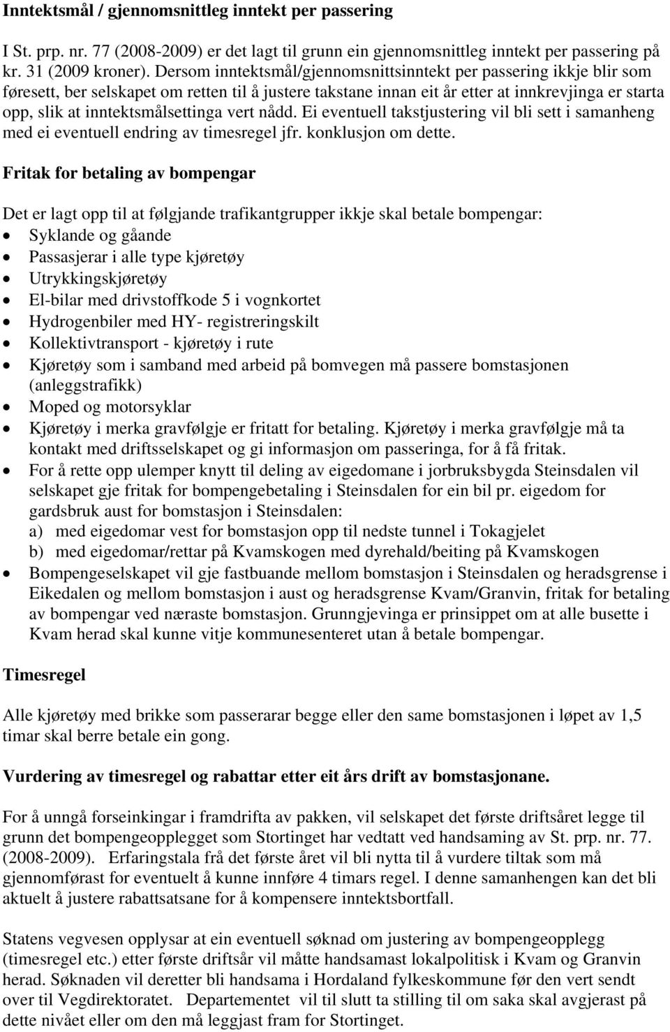 inntektsmålsettinga vert nådd. Ei eventuell takstjustering vil bli sett i samanheng med ei eventuell endring av timesregel jfr. konklusjon om dette.