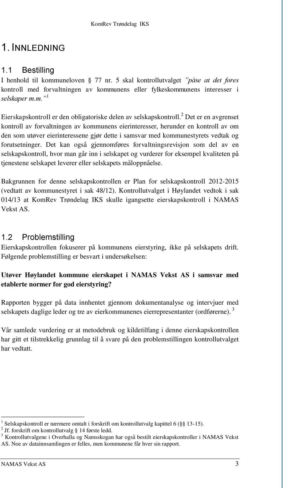 Det kan også gjennomføres forvaltningsrevisjon som del av en selskapskontroll, hvor man går inn i selskapet og vurderer for eksempel kvaliteten på tjenestene selskapet leverer eller selskapets