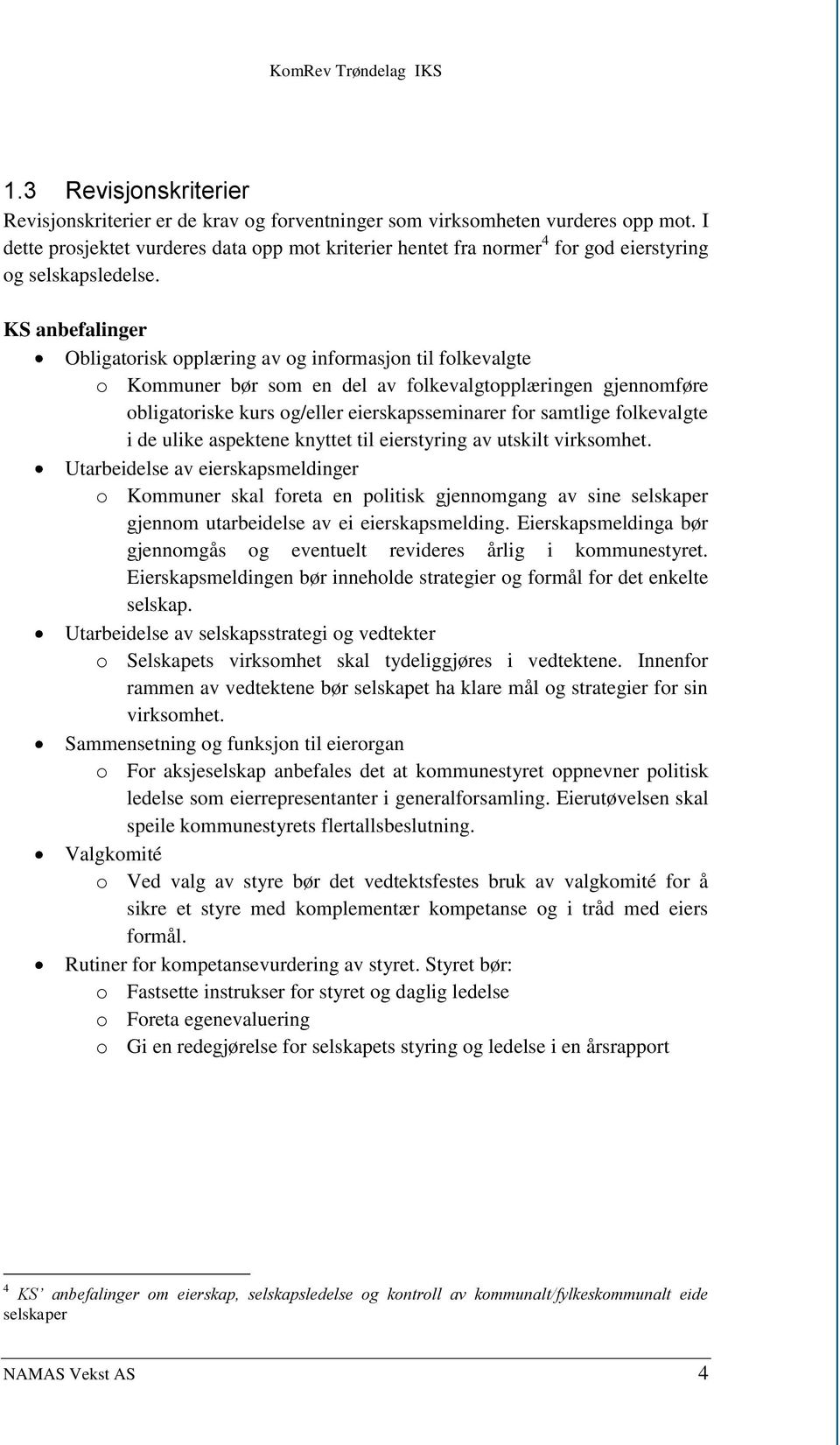 KS anbefalinger Obligatorisk opplæring av og informasjon til folkevalgte o Kommuner bør som en del av folkevalgtopplæringen gjennomføre obligatoriske kurs og/eller eierskapsseminarer for samtlige