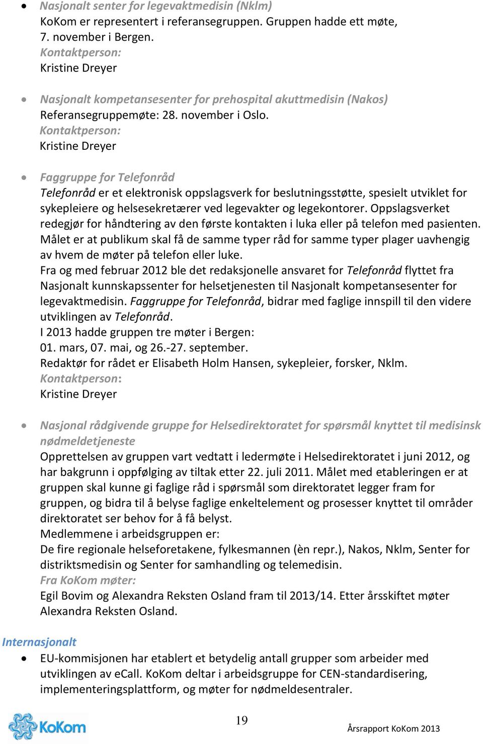 Kristine Dreyer Faggruppe for Telefonråd Telefonråd er et elektronisk oppslagsverk for beslutningsstøtte, spesielt utviklet for sykepleiere og helsesekretærer ved legevakter og legekontorer.