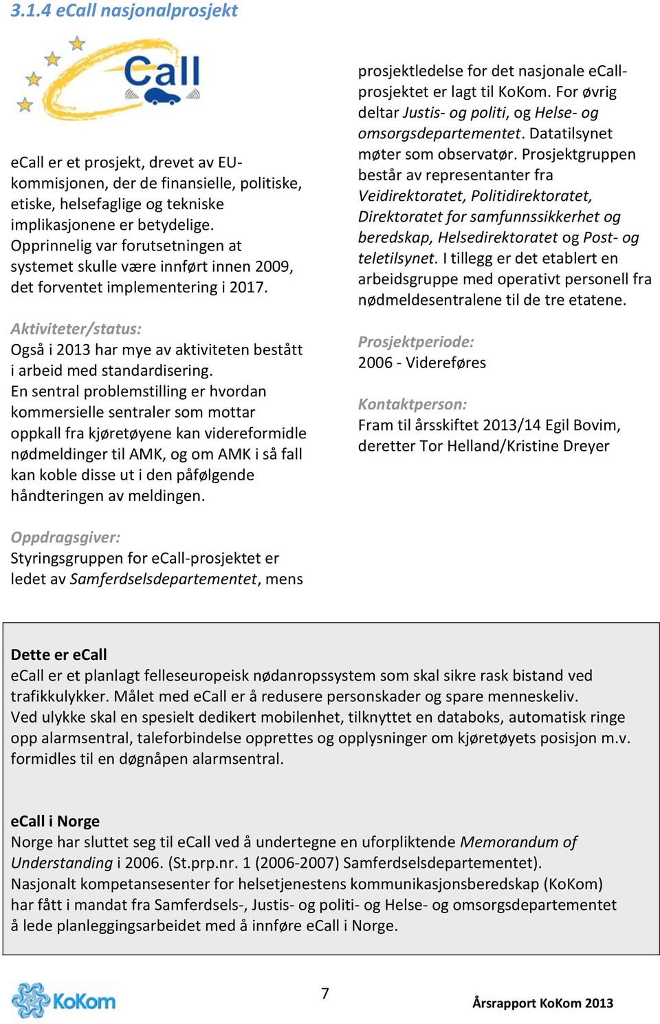 Aktiviteter/status: Også i 2013 har mye av aktiviteten bestått i arbeid med standardisering.