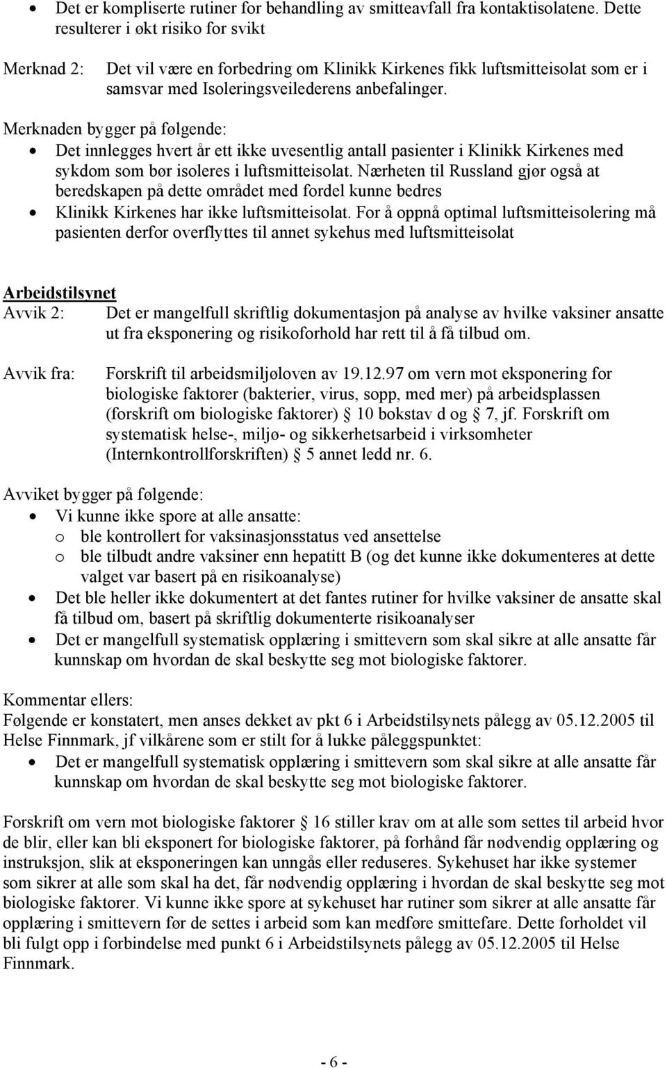 Merknaden bygger på følgende: Det innlegges hvert år ett ikke uvesentlig antall pasienter i Klinikk Kirkenes med sykdom som bør isoleres i luftsmitteisolat.