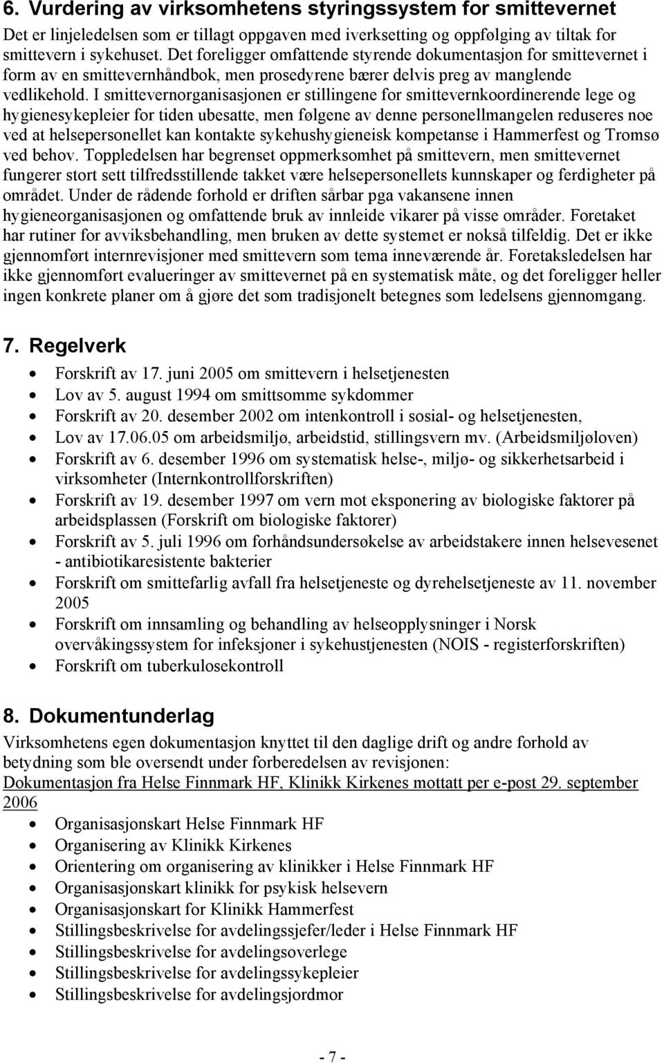 I smittevernorganisasjonen er stillingene for smittevernkoordinerende lege og hygienesykepleier for tiden ubesatte, men følgene av denne personellmangelen reduseres noe ved at helsepersonellet kan