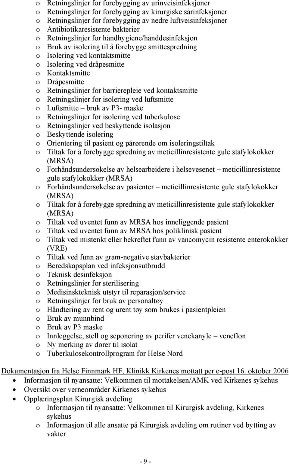 Kontaktsmitte o Dråpesmitte o Retningslinjer for barrierepleie ved kontaktsmitte o Retningslinjer for isolering ved luftsmitte o Luftsmitte bruk av P3- maske o Retningslinjer for isolering ved