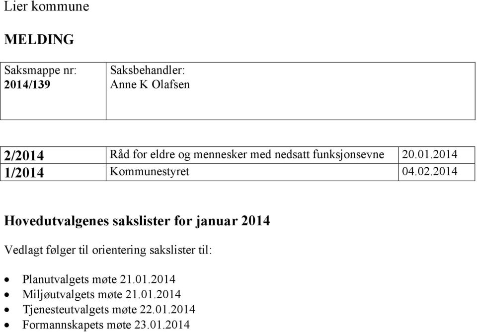 2014 Hovedutvalgenes sakslister for januar 2014 Vedlagt følger til orientering sakslister til: