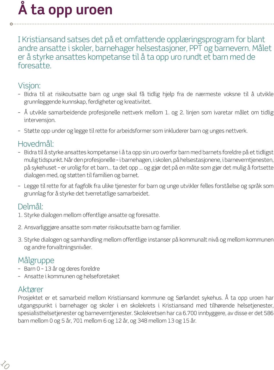 Visjon: Bidra til at risikoutsatte barn og unge skal få tidlig hjelp fra de nærmeste voksne til å utvikle grunnleggende kunnskap, ferdigheter og kreativitet.