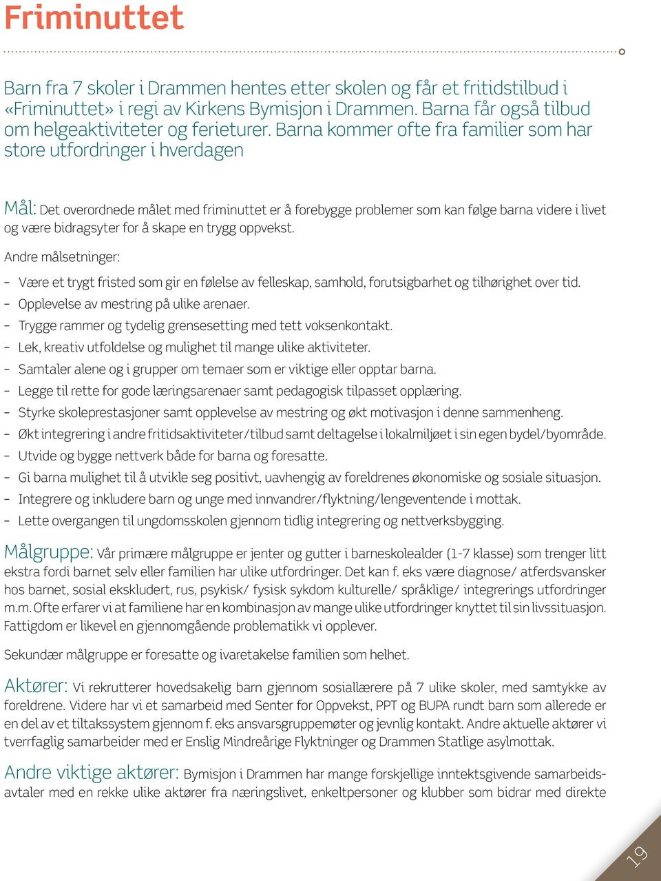 skape en trygg oppvekst. Andre målsetninger: Være et trygt fristed som gir en følelse av felleskap, samhold, forutsigbarhet og tilhørighet over tid. Opplevelse av mestring på ulike arenaer.