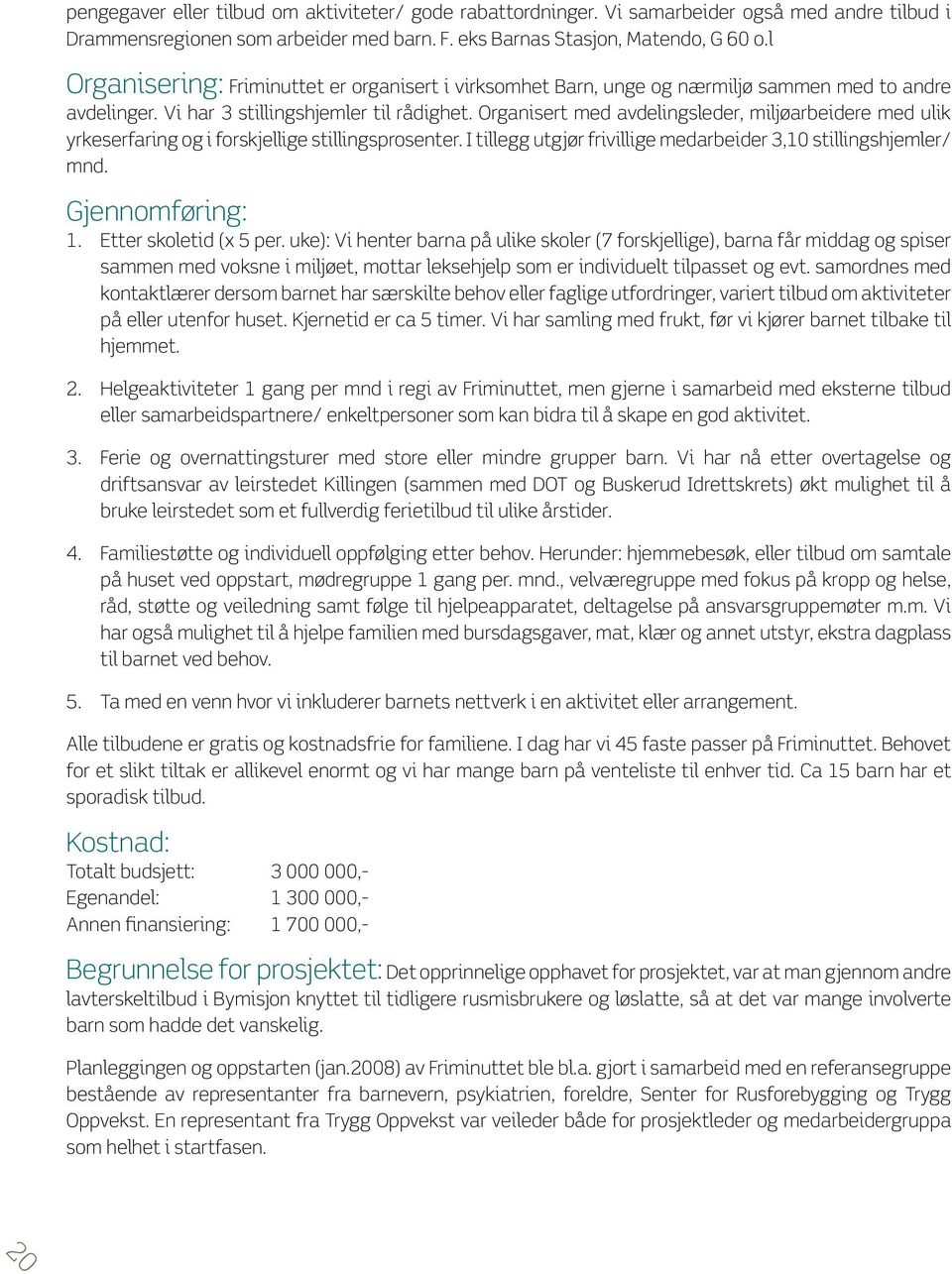 Organisert med avdelingsleder, miljøarbeidere med ulik yrkeserfaring og i forskjellige stillingsprosenter. I tillegg utgjør frivillige medarbeider 3,10 stillingshjemler/ mnd. Gjennomføring: 1.