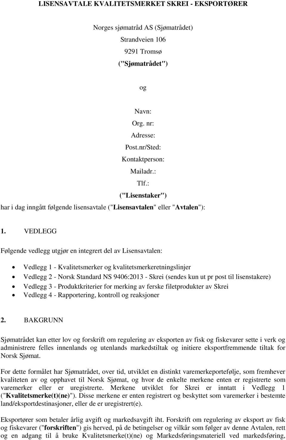 VEDLEGG Følgende vedlegg utgjør en integrert del av Lisensavtalen: Vedlegg 1 - Kvalitetsmerker og kvalitetsmerkeretningslinjer Vedlegg 2 - Norsk Standard NS 9406:2013 - Skrei (sendes kun ut pr post