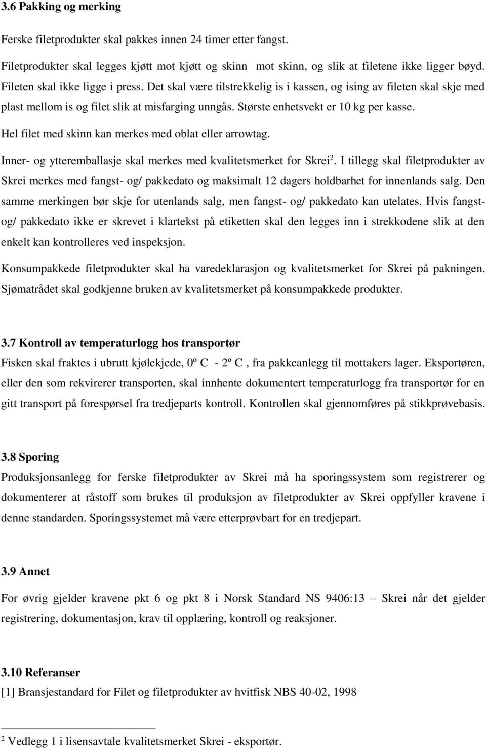 Hel filet med skinn kan merkes med oblat eller arrowtag. Inner- og ytteremballasje skal merkes med kvalitetsmerket for Skrei 2.