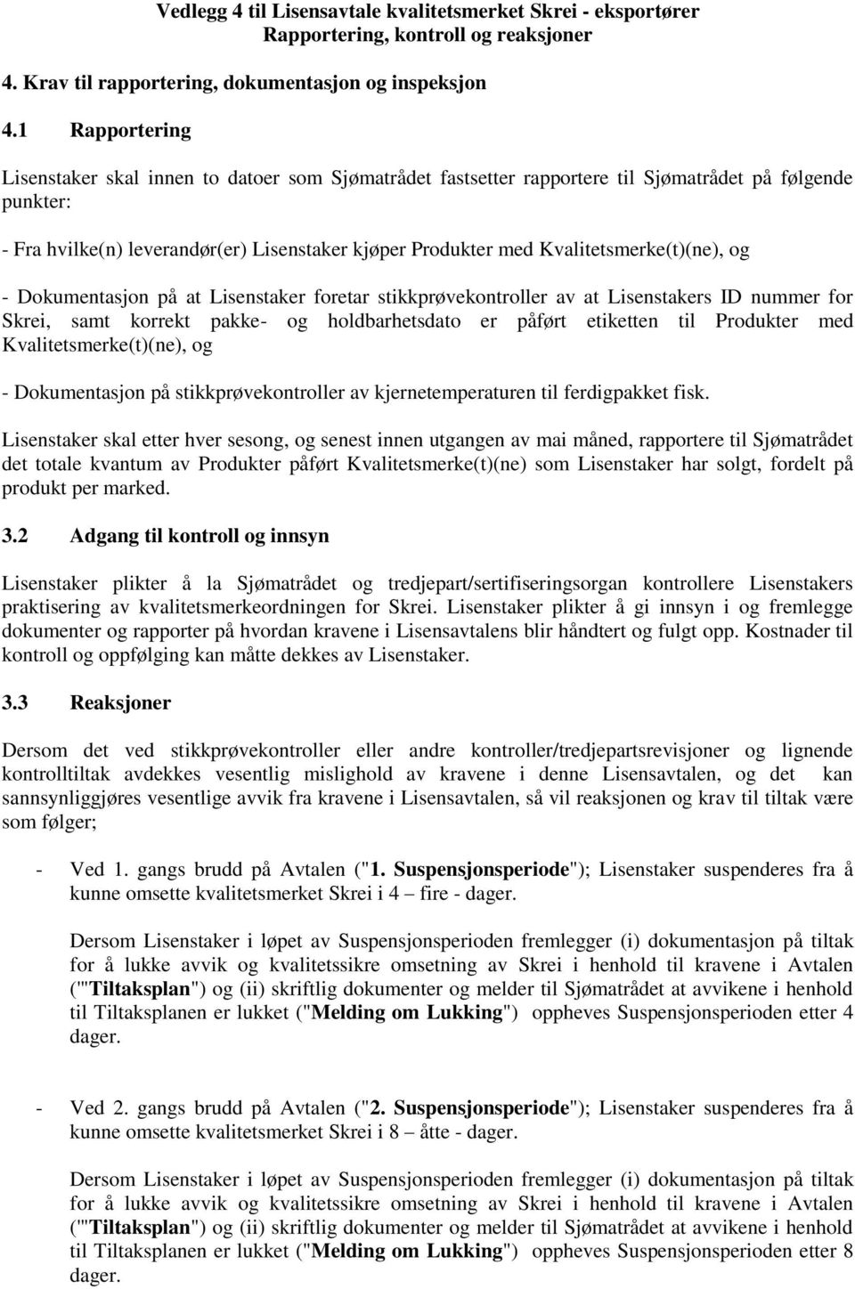 Kvalitetsmerke(t)(ne), og - Dokumentasjon på at Lisenstaker foretar stikkprøvekontroller av at Lisenstakers ID nummer for Skrei, samt korrekt pakke- og holdbarhetsdato er påført etiketten til