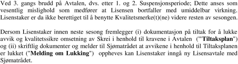 Lisenstaker er da ikke berettiget til å benytte Kvalitetsmerke(t)(ne) videre resten av sesongen.