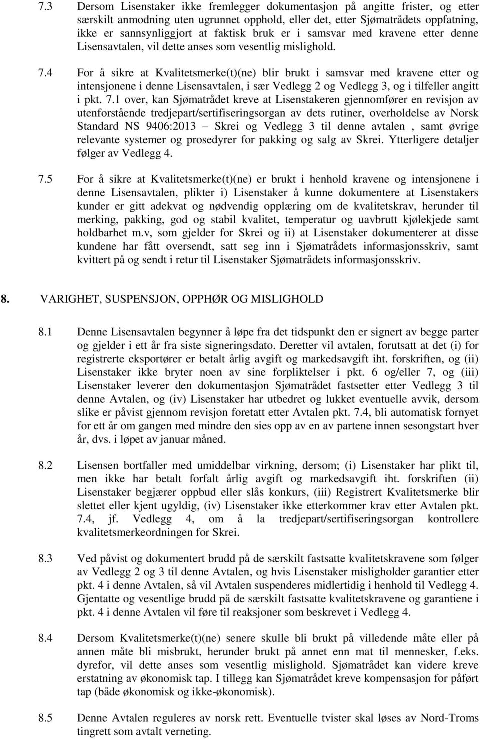 4 For å sikre at Kvalitetsmerke(t)(ne) blir brukt i samsvar med kravene etter og intensjonene i denne Lisensavtalen, i sær Vedlegg 2 og Vedlegg 3, og i tilfeller angitt i pkt. 7.