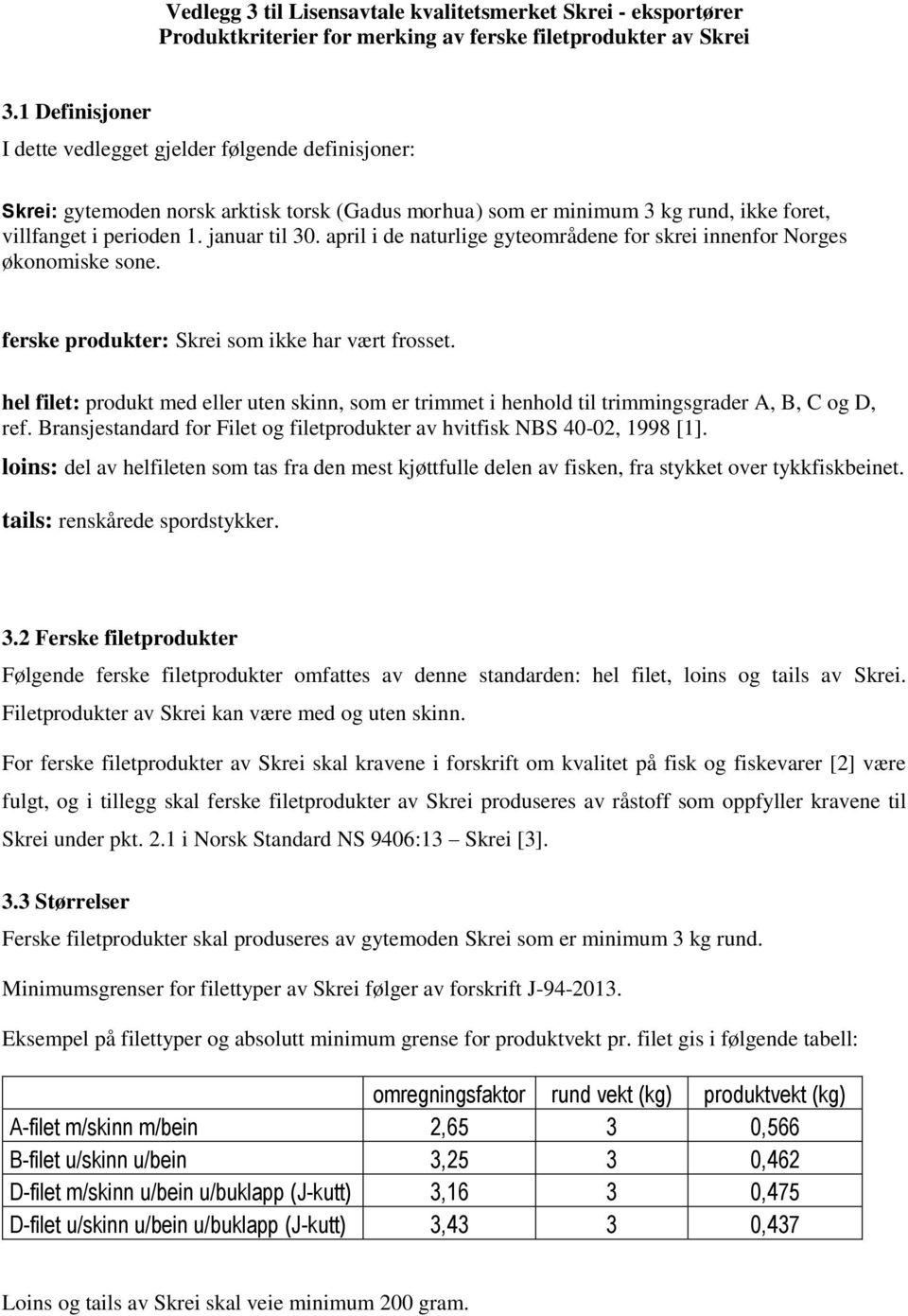 april i de naturlige gyteområdene for skrei innenfor Norges økonomiske sone. ferske produkter: Skrei som ikke har vært frosset.