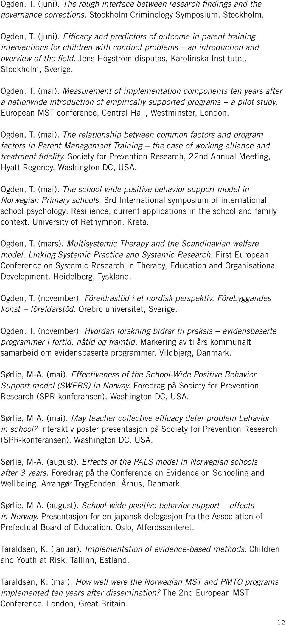 Measurement of implementation components ten years after a nationwide introduction of empirically supported programs a pilot study. European MST conference, Central Hall, Westminster, London.