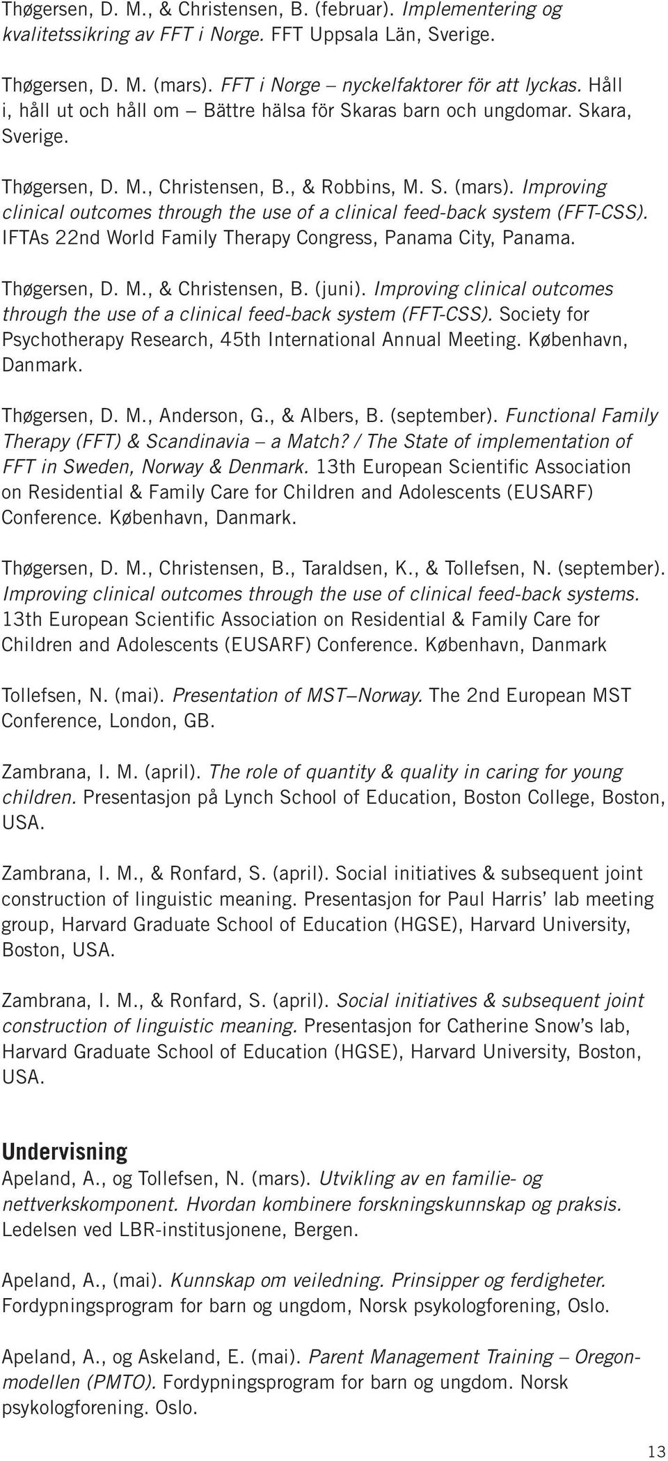 Improving clinical outcomes through the use of a clinical feed-back system (FFT-CSS). IFTAs 22nd World Family Therapy Congress, Panama City, Panama. Thøgersen, D. M., & Christensen, B. (juni).