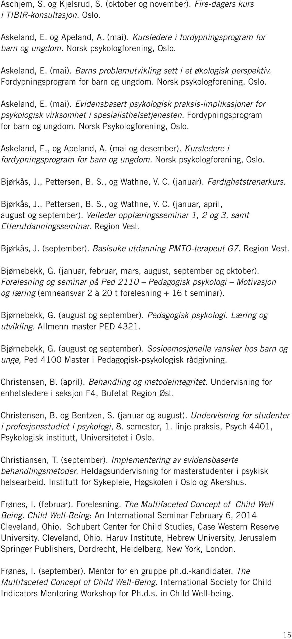 Fordypningsprogram for barn og ungdom. Norsk Psykologforening, Oslo. Askeland, E., og Apeland, A. (mai og desember). Kursledere i fordypningsprogram for barn og ungdom. Norsk psykologforening, Oslo.