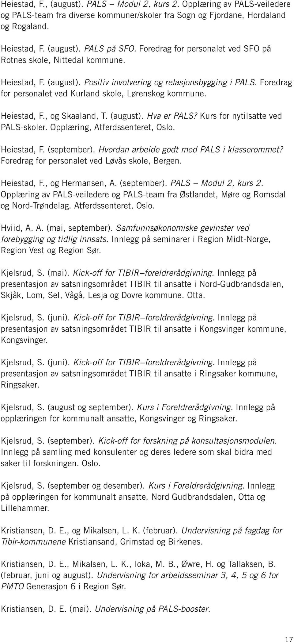 Heiestad, F., og Skaaland, T. (august). Hva er PALS? Kurs for nytilsatte ved PALS-skoler. Opplæring, Atferdssenteret, Oslo. Heiestad, F. (september). Hvordan arbeide godt med PALS i klasserommet?