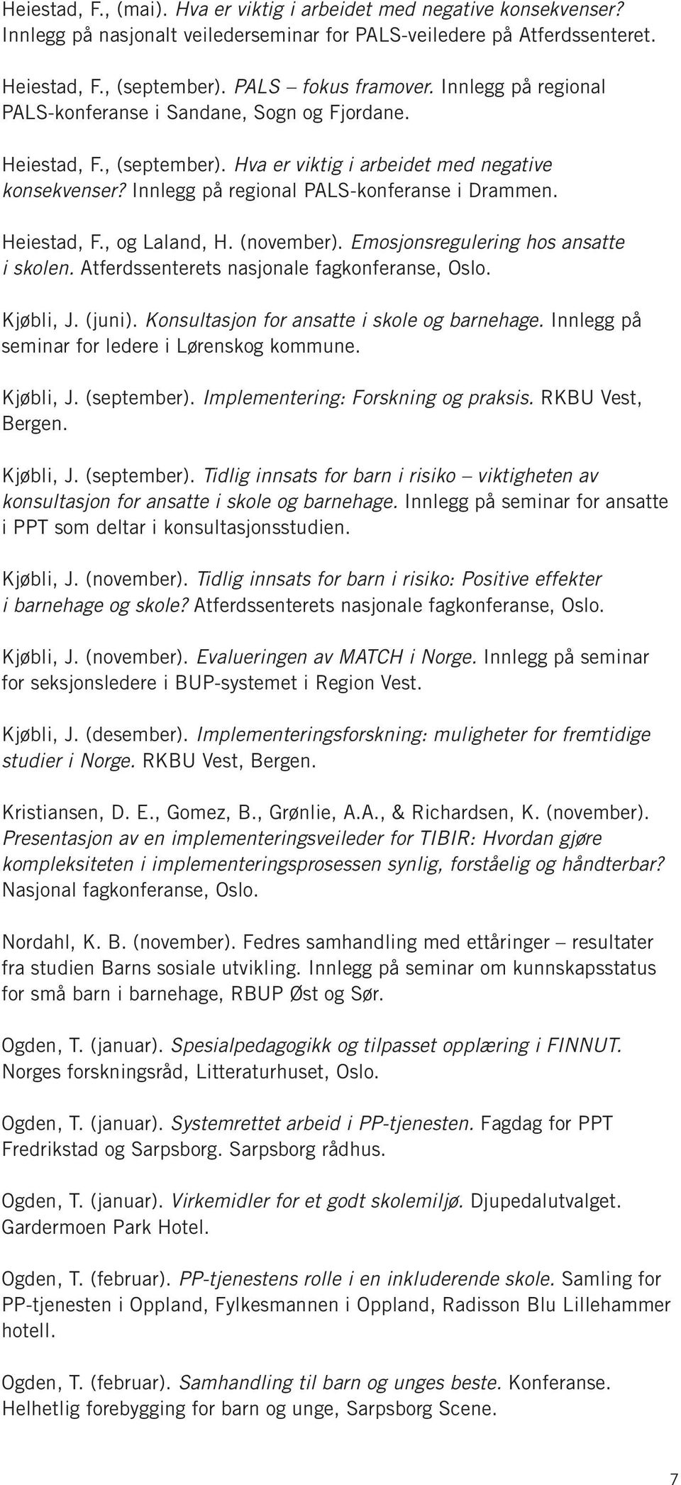 Heiestad, F., og Laland, H. (november). Emosjonsregulering hos ansatte i skolen. Atferdssenterets nasjonale fagkonferanse, Oslo. Kjøbli, J. (juni). Konsultasjon for ansatte i skole og barnehage.