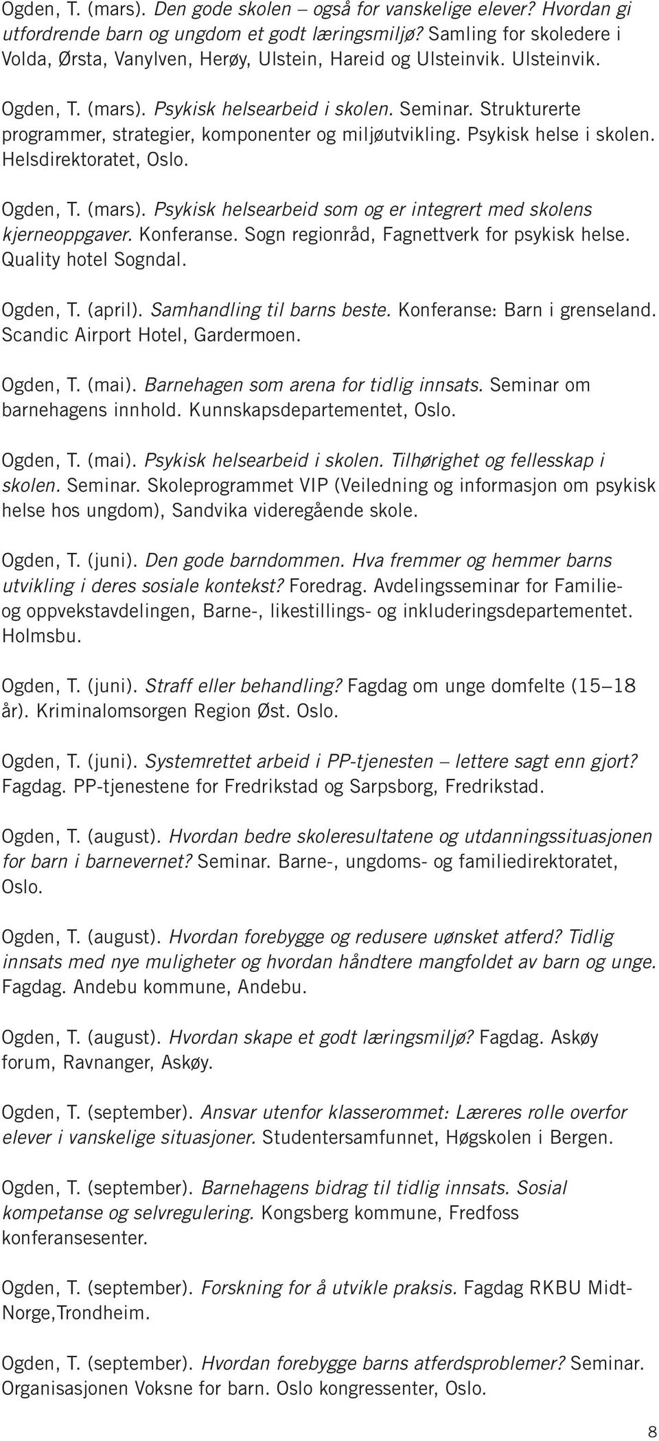 Strukturerte programmer, strategier, komponenter og miljøutvikling. Psykisk helse i skolen. Helsdirektoratet, Oslo. Ogden, T. (mars).