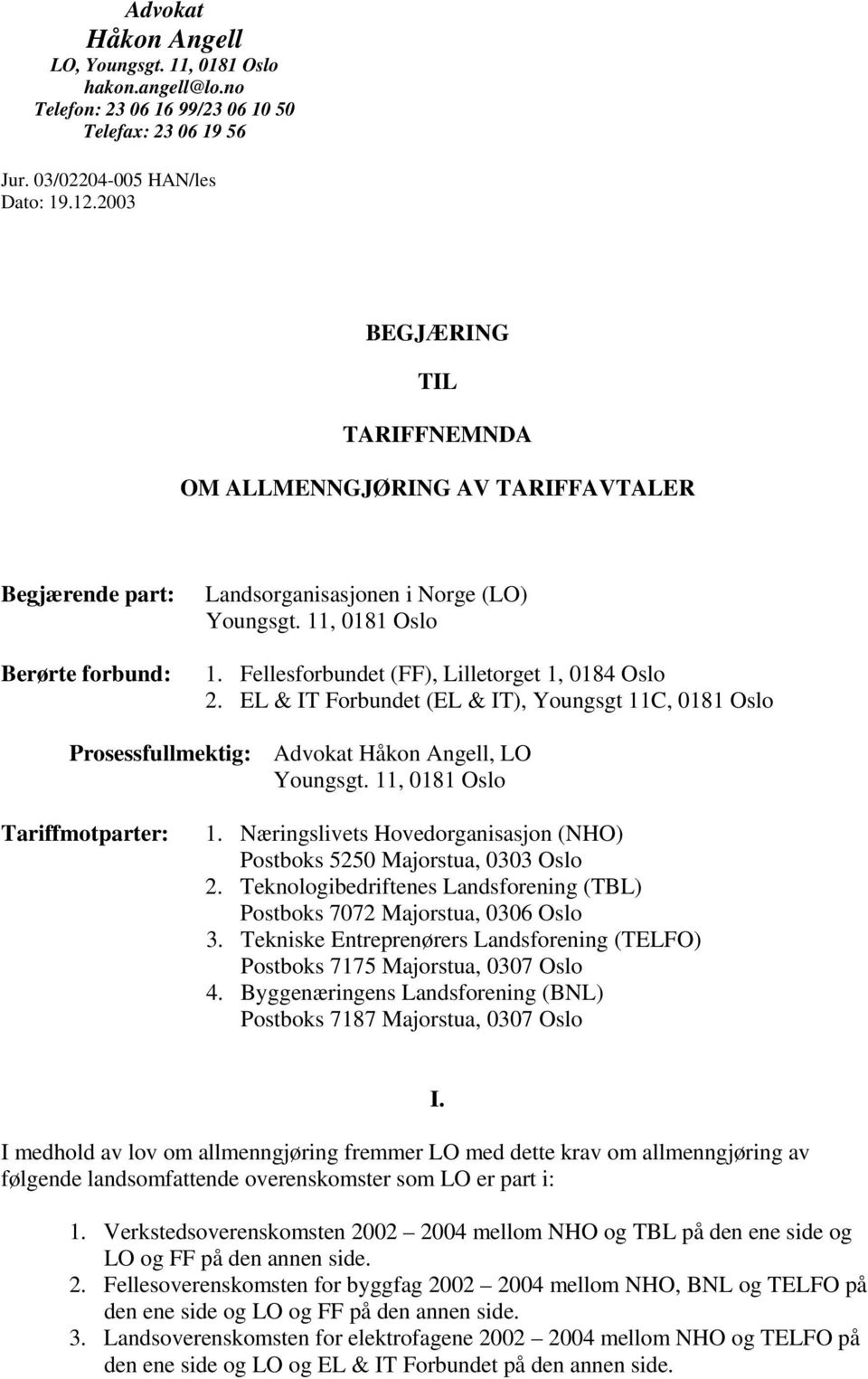 Fellesforbundet (FF), Lilletorget 1, 0184 Oslo 2. EL & IT Forbundet (EL & IT), Youngsgt 11C, 0181 Oslo Prosessfullmektig: Advokat Håkon Angell, LO Youngsgt. 11, 0181 Oslo Tariffmotparter: 1.