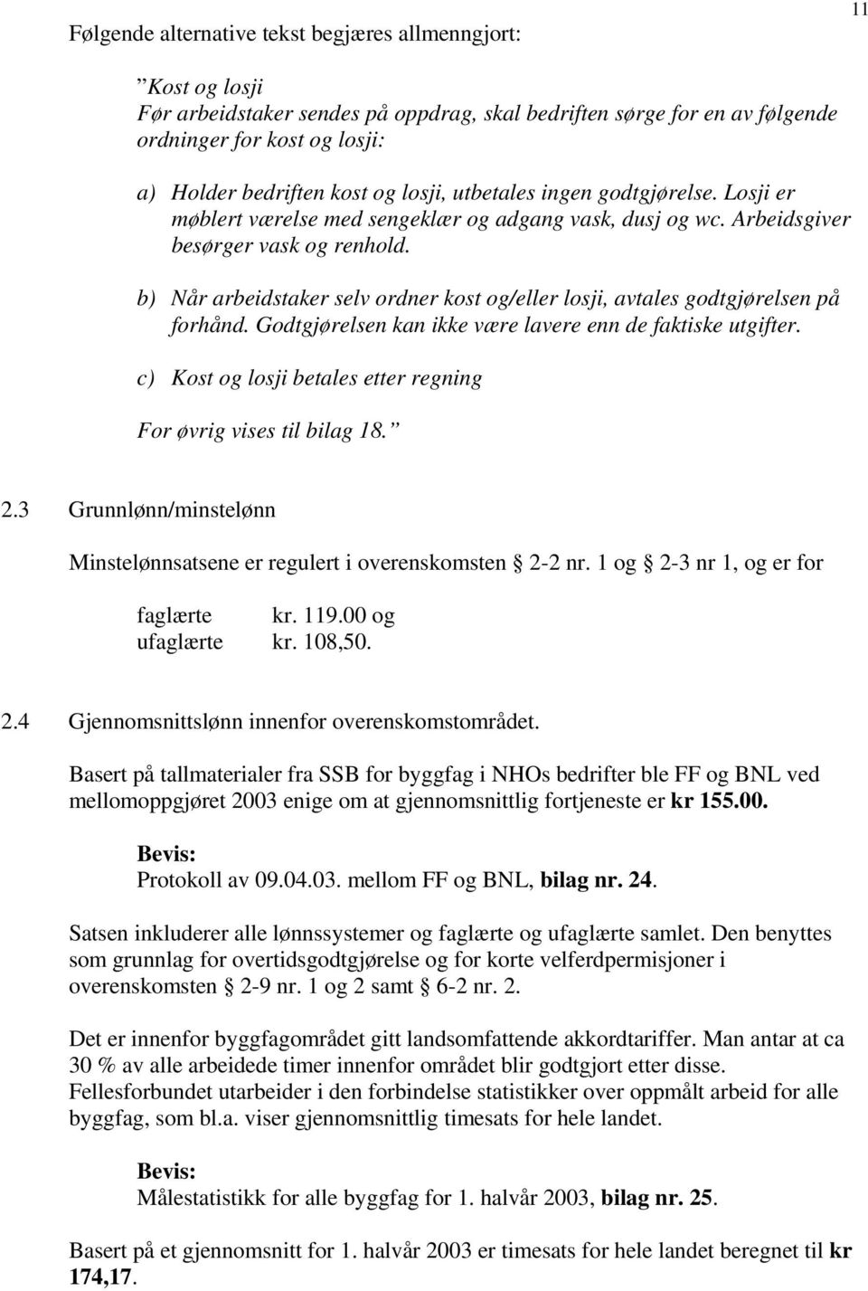 b) Når arbeidstaker selv ordner kost og/eller losji, avtales godtgjørelsen på forhånd. Godtgjørelsen kan ikke være lavere enn de faktiske utgifter.