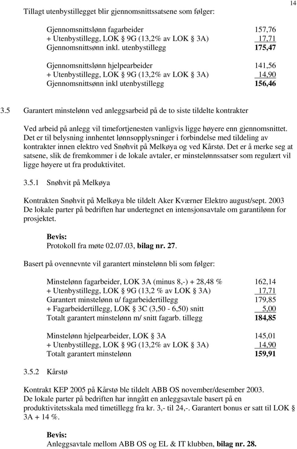 5 Garantert minstelønn ved anleggsarbeid på de to siste tildelte kontrakter Ved arbeid på anlegg vil timefortjenesten vanligvis ligge høyere enn gjennomsnittet.